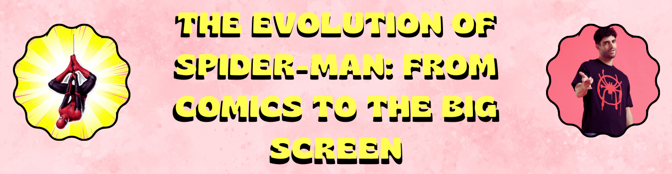 The Evolution of Spider-Man: From Comics to the Big Screen
