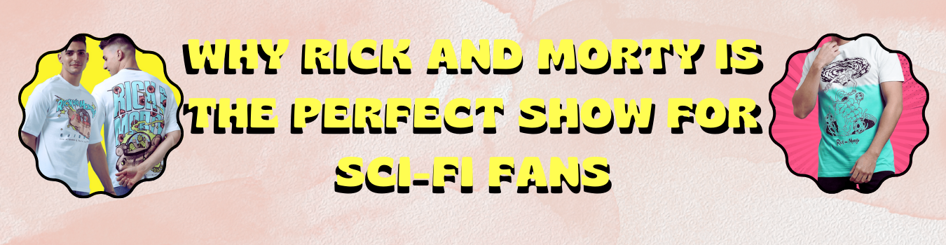 Why Rick and Morty Is the Perfect Show for Sci-Fi Fans