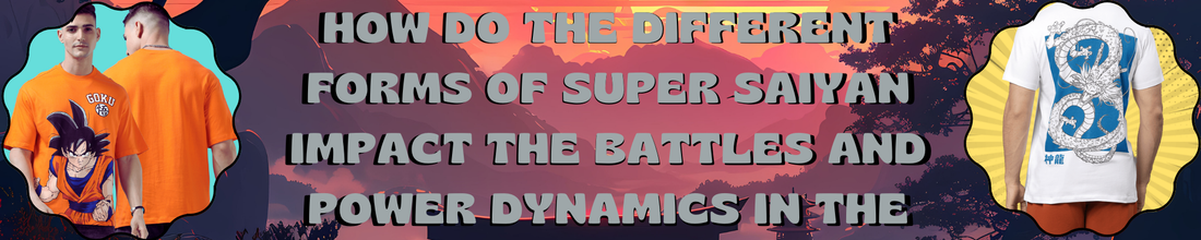 How Do the Different Forms of Super Saiyan Impact the Battles and Power Dynamics in the Series?